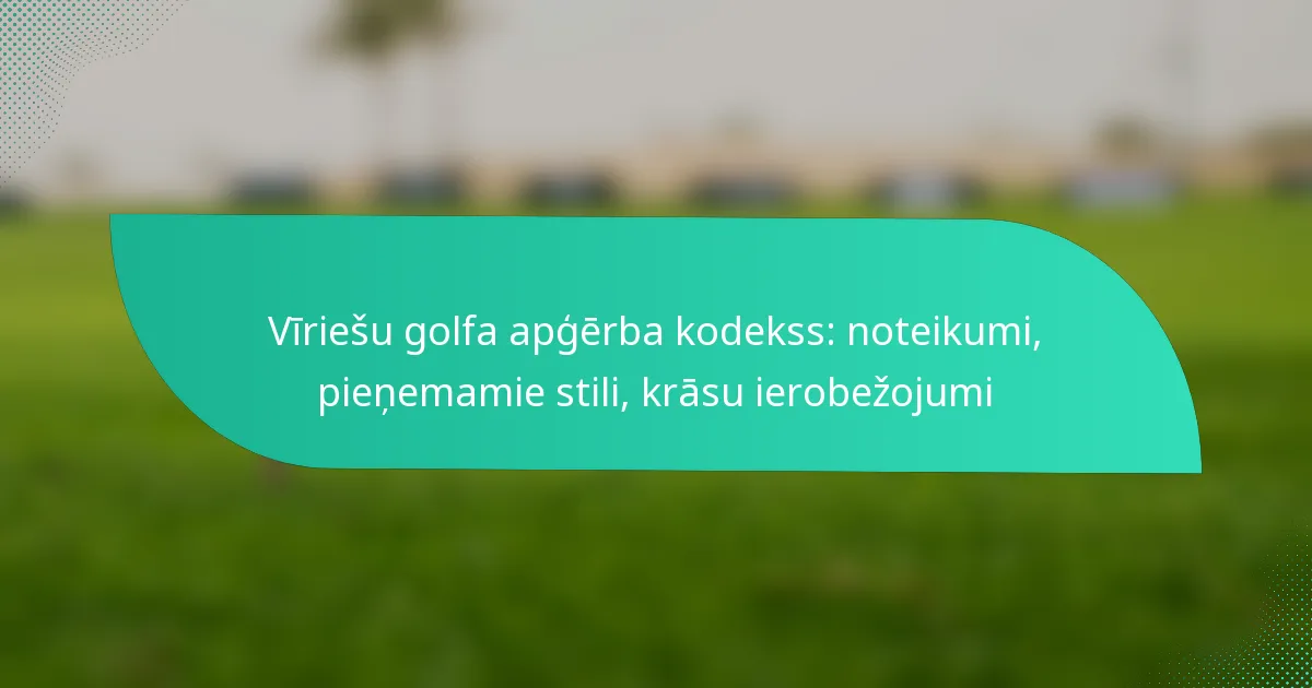 Vīriešu golfa apģērba kodekss: noteikumi, pieņemamie stili, krāsu ierobežojumi