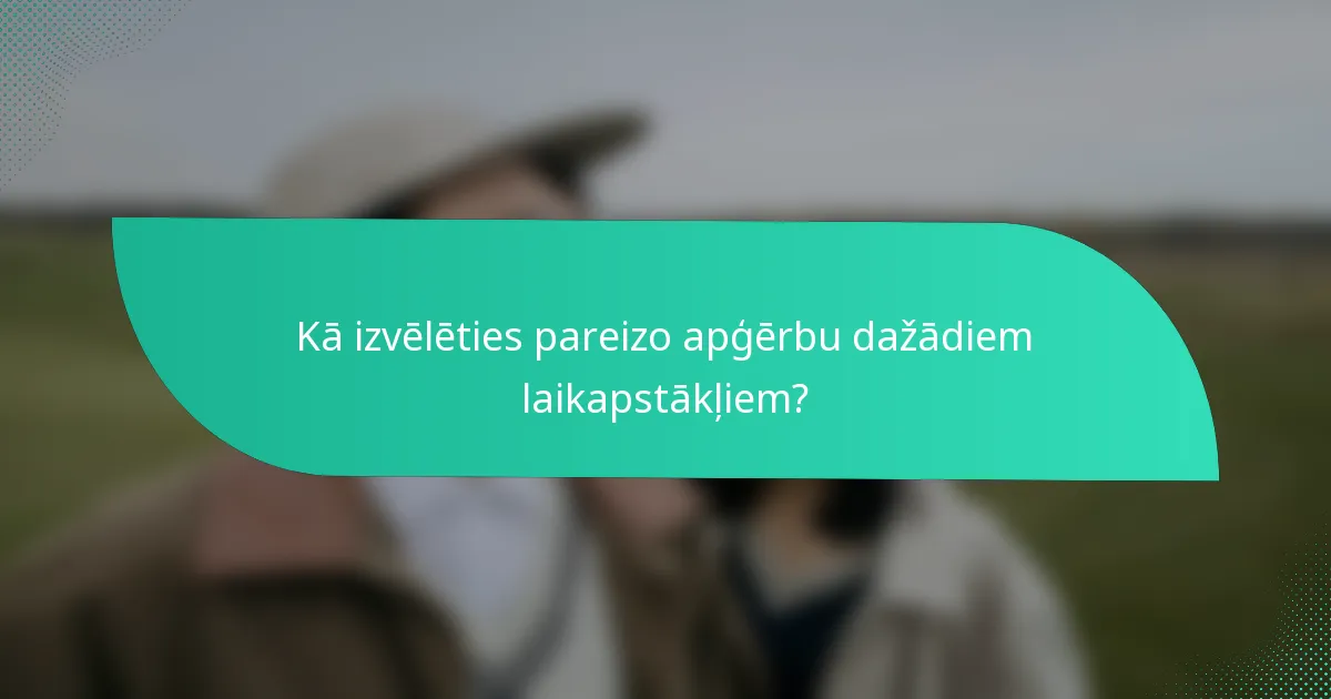Kā izvēlēties pareizo apģērbu dažādiem laikapstākļiem?
