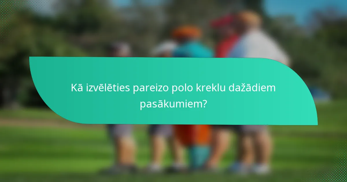 Kā izvēlēties pareizo polo kreklu dažādiem pasākumiem?