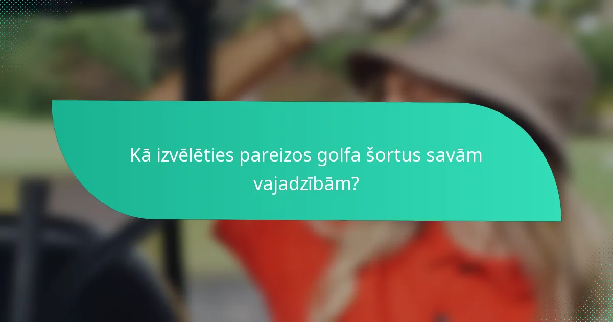 Kā izvēlēties pareizos golfa šortus savām vajadzībām?
