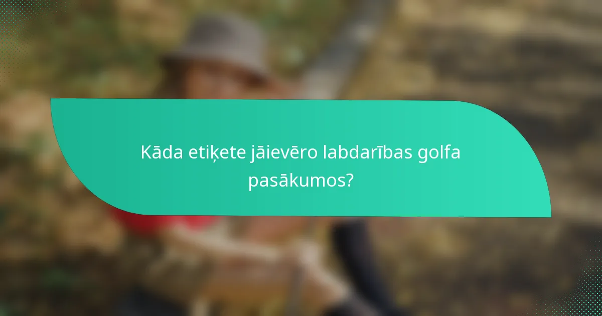 Kāda etiķete jāievēro labdarības golfa pasākumos?