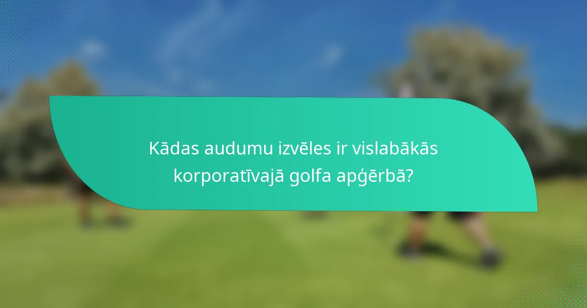 Kādas audumu izvēles ir vislabākās korporatīvajā golfa apģērbā?