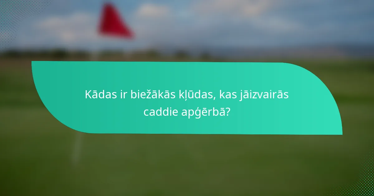 Kādas ir biežākās kļūdas, kas jāizvairās caddie apģērbā?