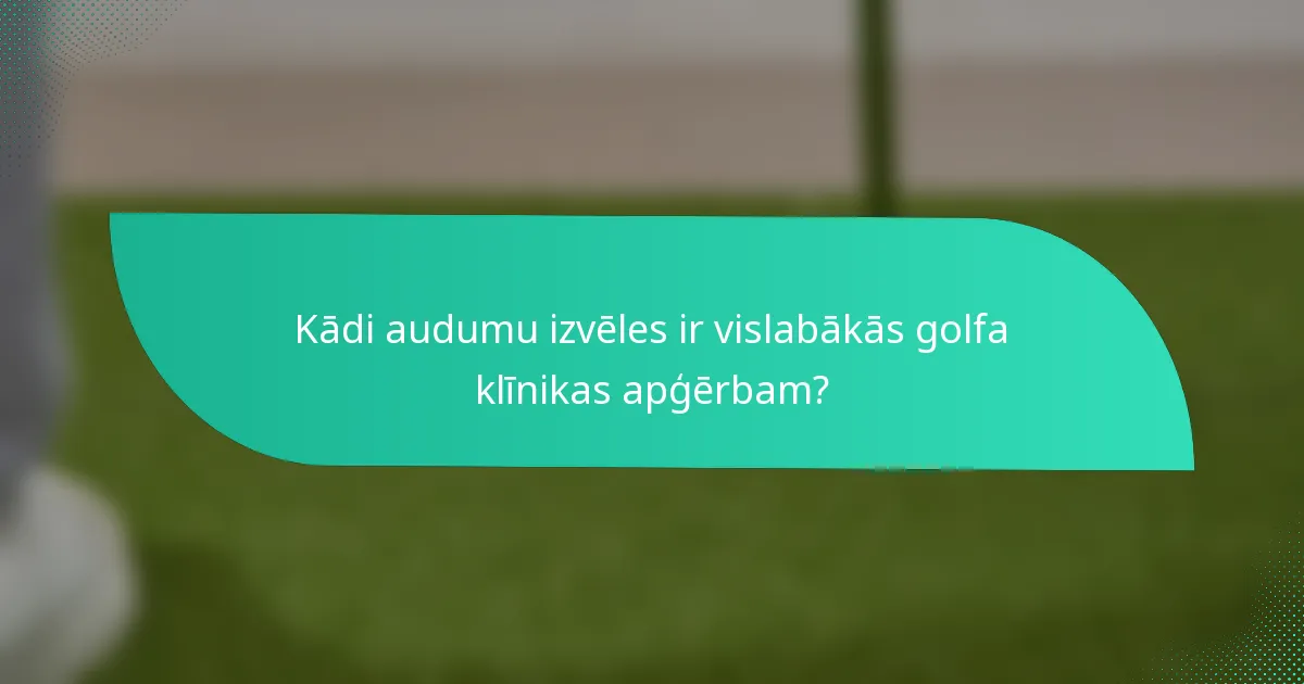 Kādi audumu izvēles ir vislabākās golfa klīnikas apģērbam?