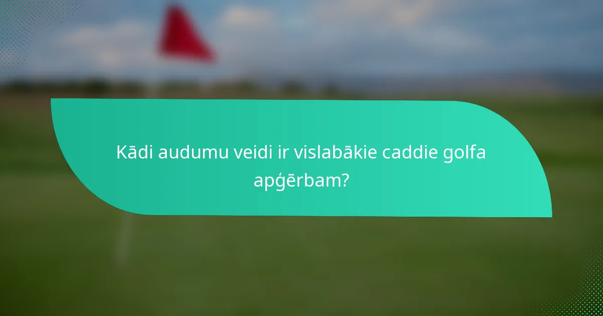 Kādi audumu veidi ir vislabākie caddie golfa apģērbam?
