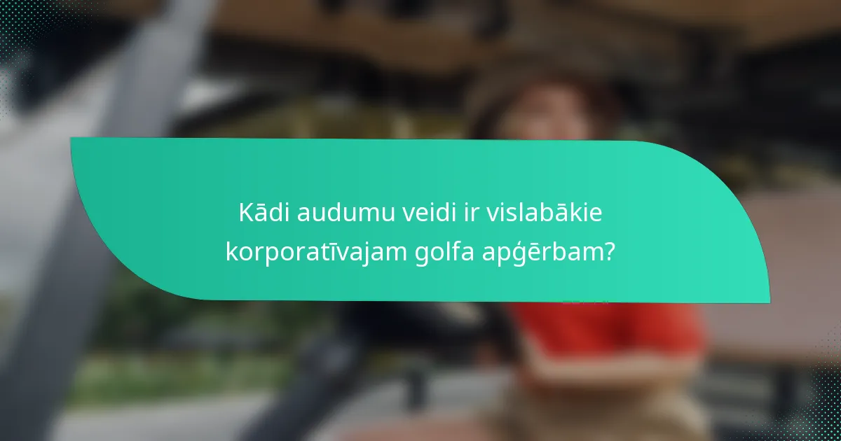 Kādi audumu veidi ir vislabākie korporatīvajam golfa apģērbam?