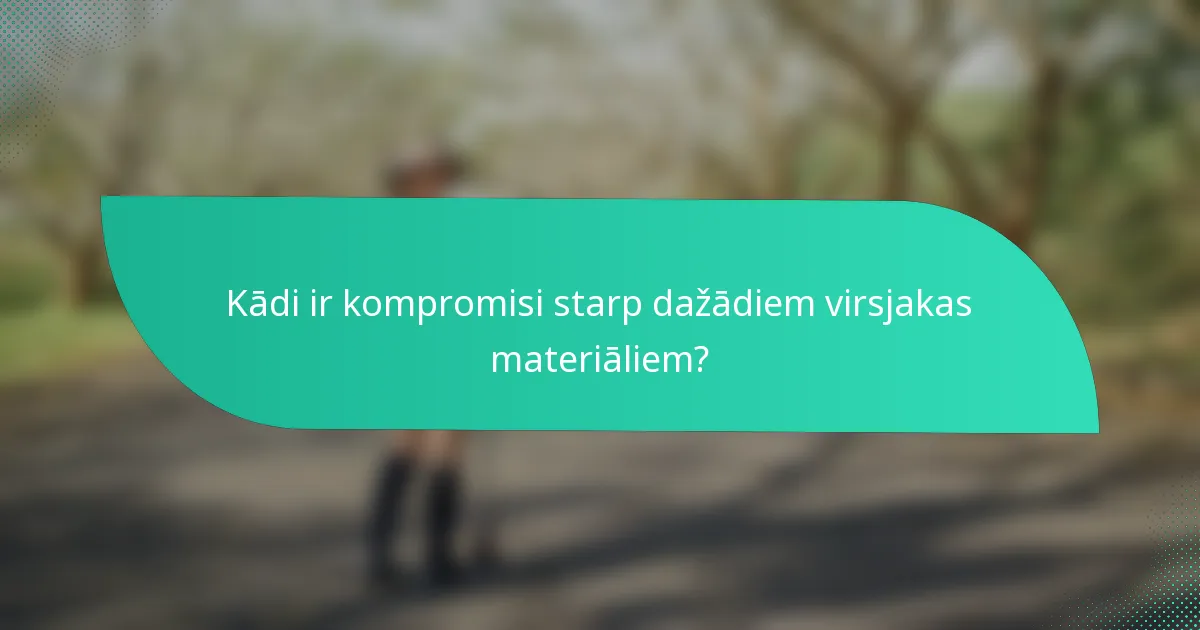Kādi ir kompromisi starp dažādiem virsjakas materiāliem?
