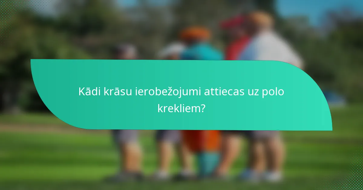 Kādi krāsu ierobežojumi attiecas uz polo krekliem?