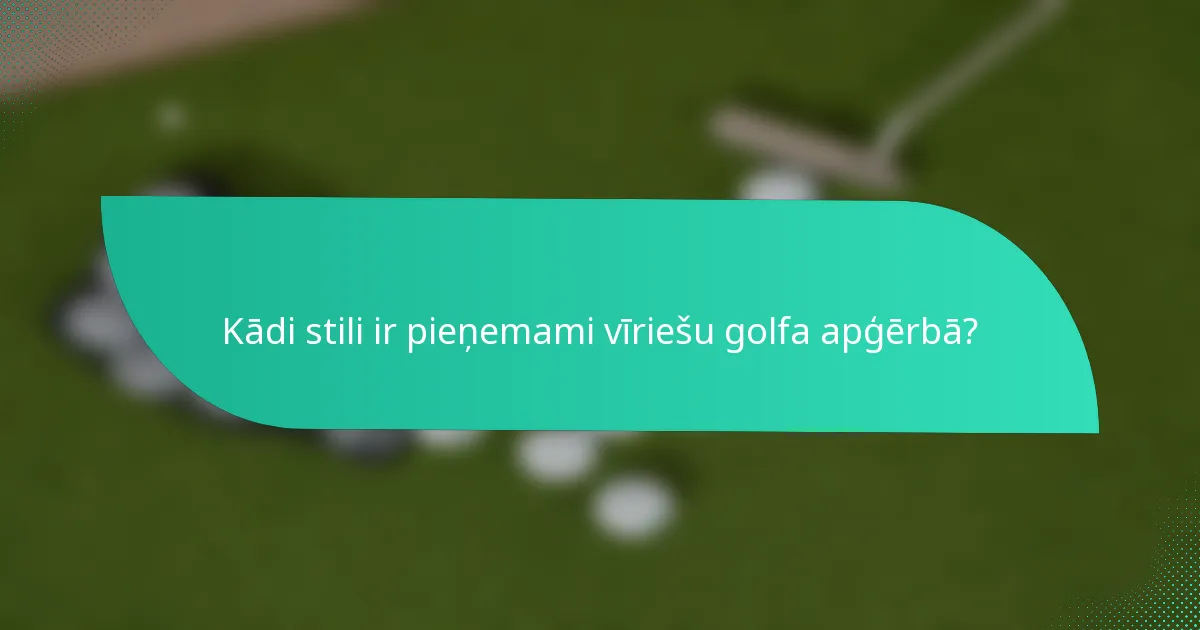 Kādi stili ir pieņemami vīriešu golfa apģērbā?