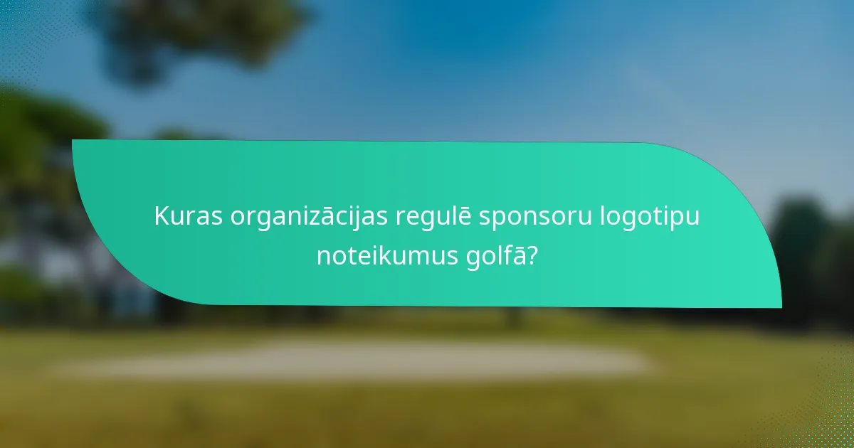 Kuras organizācijas regulē sponsoru logotipu noteikumus golfā?