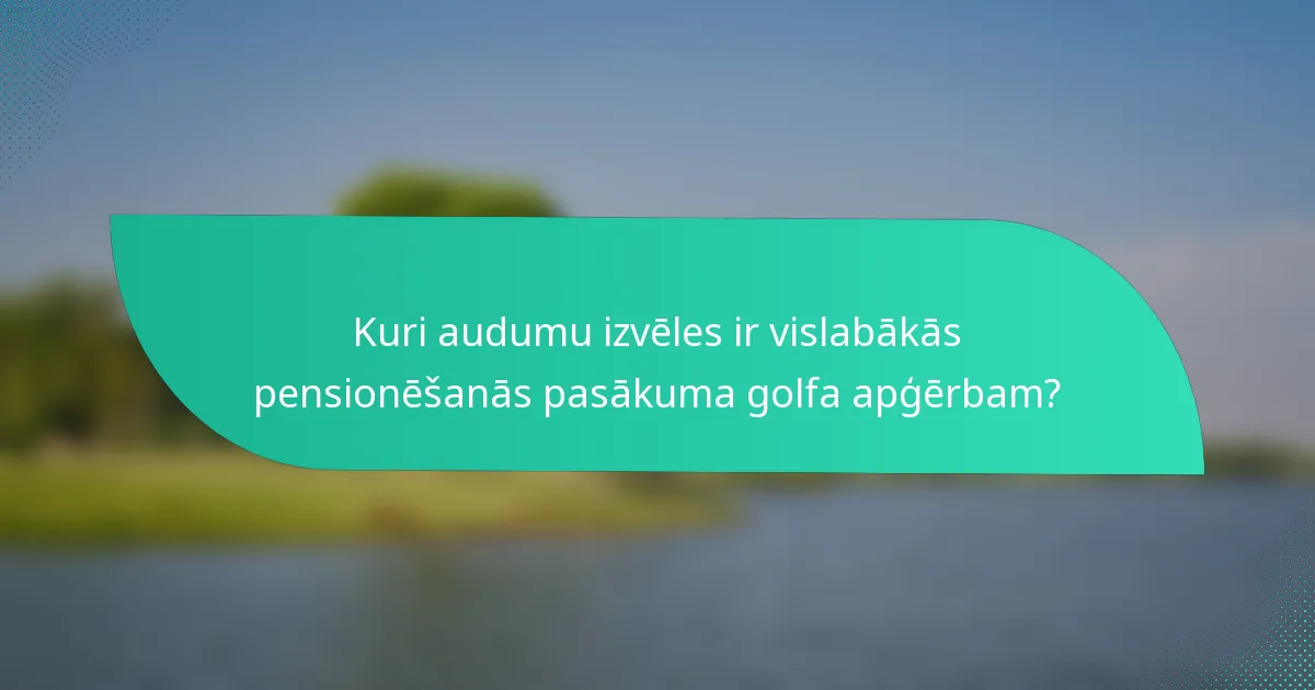 Kuri audumu izvēles ir vislabākās pensionēšanās pasākuma golfa apģērbam?