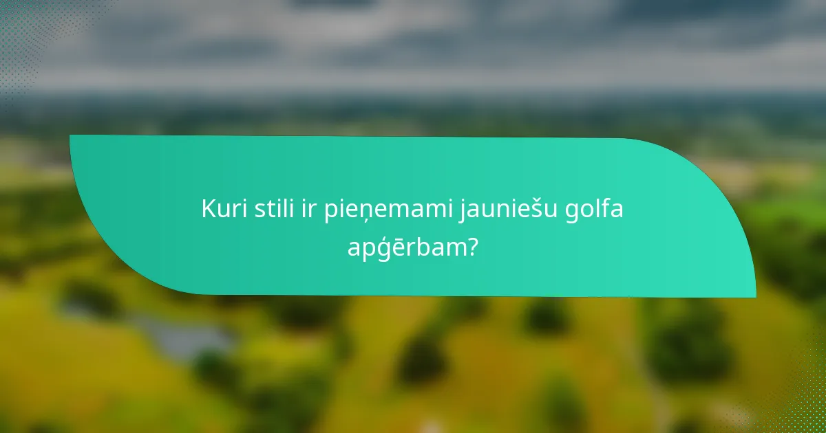 Kuri stili ir pieņemami jauniešu golfa apģērbam?